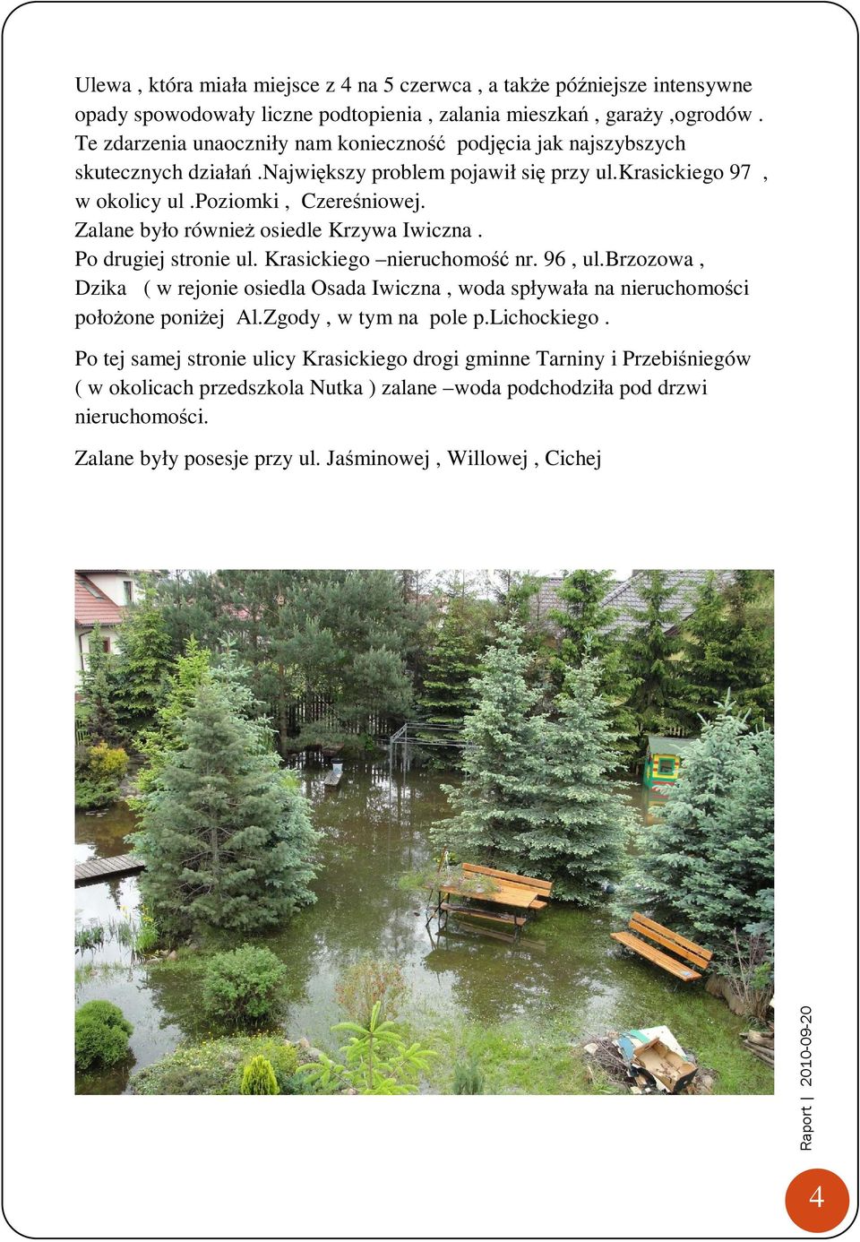Zalane było równieŝ osiedle Krzywa Iwiczna. Po drugiej stronie ul. Krasickiego nieruchomość nr. 96, ul.