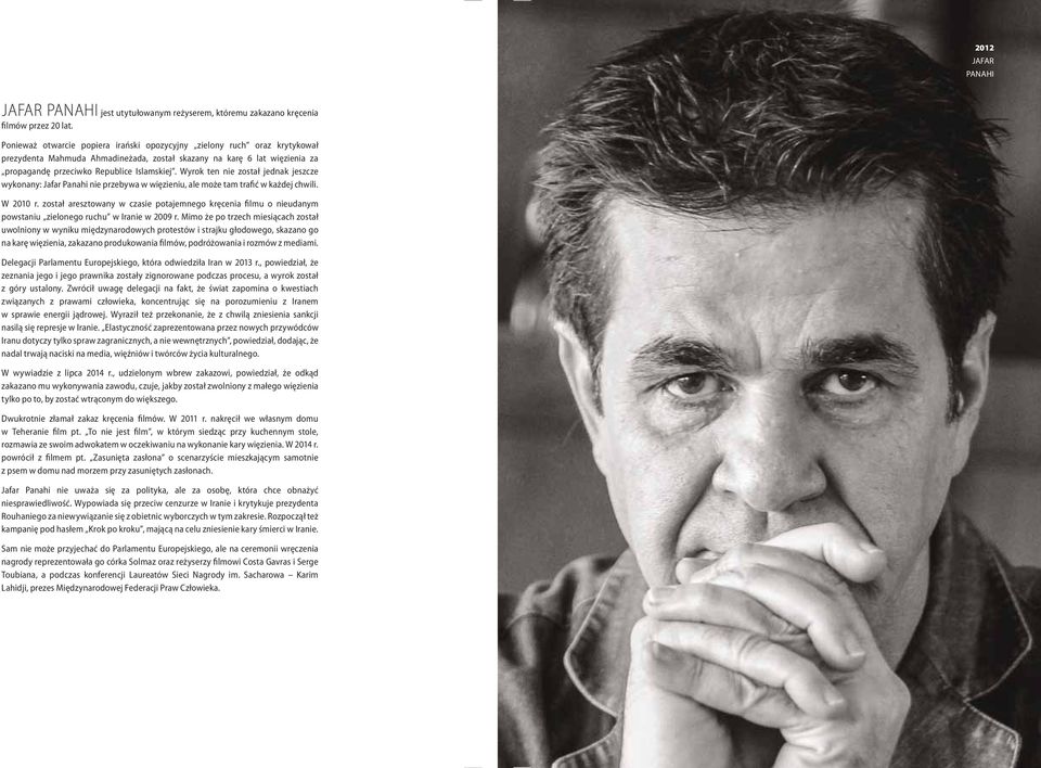 Wyrok ten nie został jednak jeszcze wykonany: Jafar Panahi nie przebywa w więzieniu, ale może tam trafić w każdej chwili. W 2010 r.