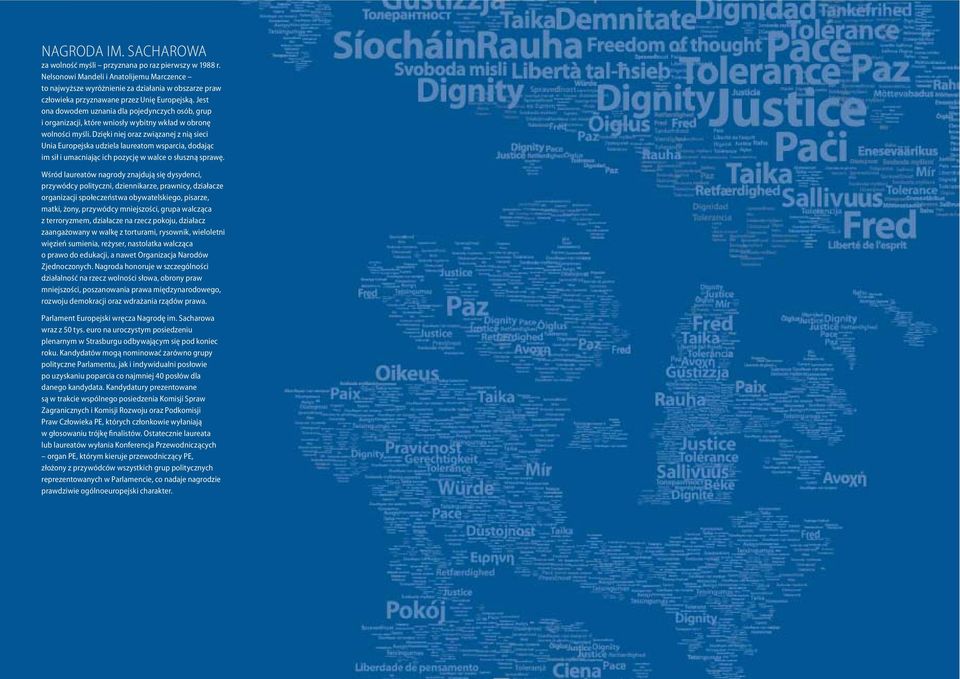 Jest ona dowodem uznania dla pojedynczych osób, grup i organizacji, które wniosły wybitny wkład w obronę wolności myśli.