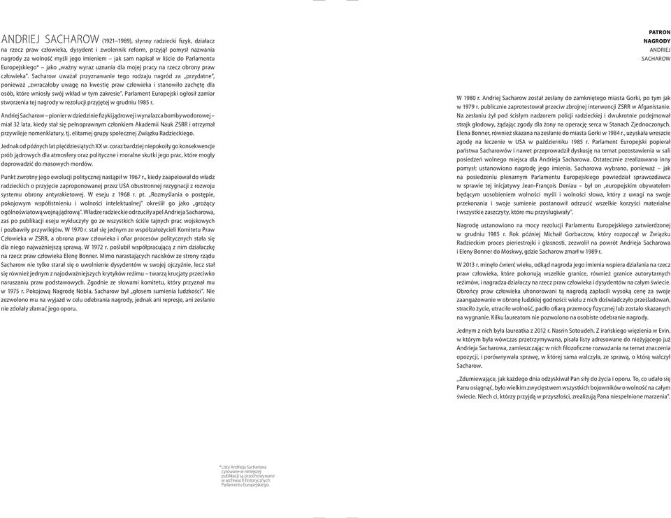 Sacharow uważał przyznawanie tego rodzaju nagród za przydatne, ponieważ zwracałoby uwagę na kwestię praw człowieka i stanowiło zachętę dla osób, które wniosły swój wkład w tym zakresie.