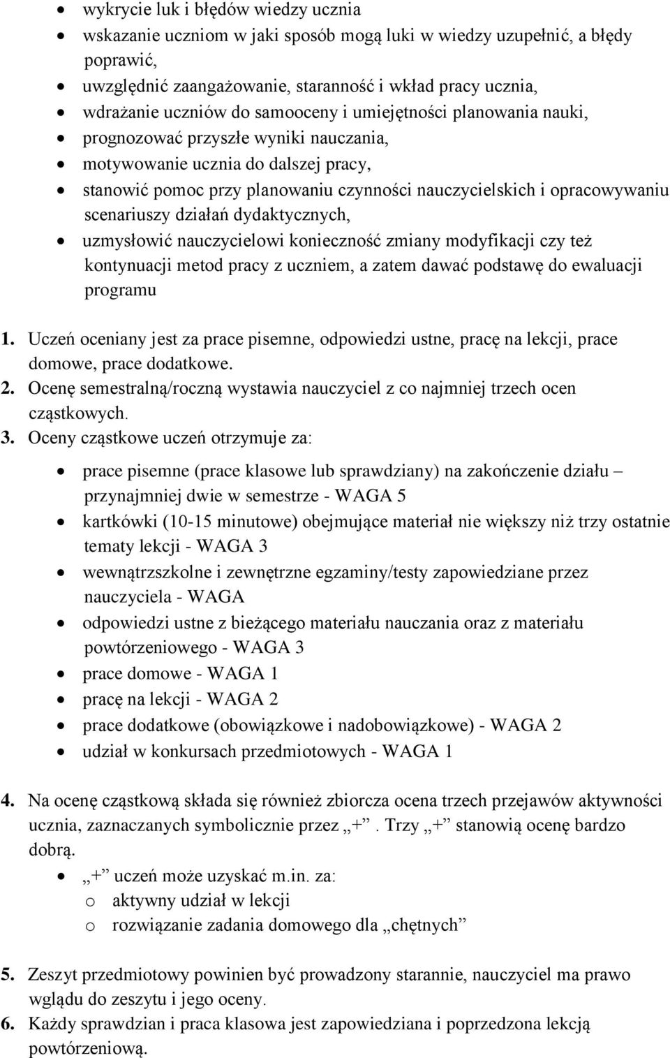 scenariuszy działań dydaktycznych, uzmysłowić nauczycielowi konieczność zmiany modyfikacji czy też kontynuacji metod pracy z uczniem, a zatem dawać podstawę do ewaluacji programu 1.