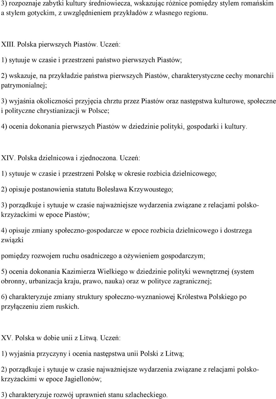 przyjęcia chrztu przez Piastów oraz następstwa kulturowe, społeczne i polityczne chrystianizacji w Polsce; 4) ocenia dokonania pierwszych Piastów w dziedzinie polityki, gospodarki i kultury. XIV.