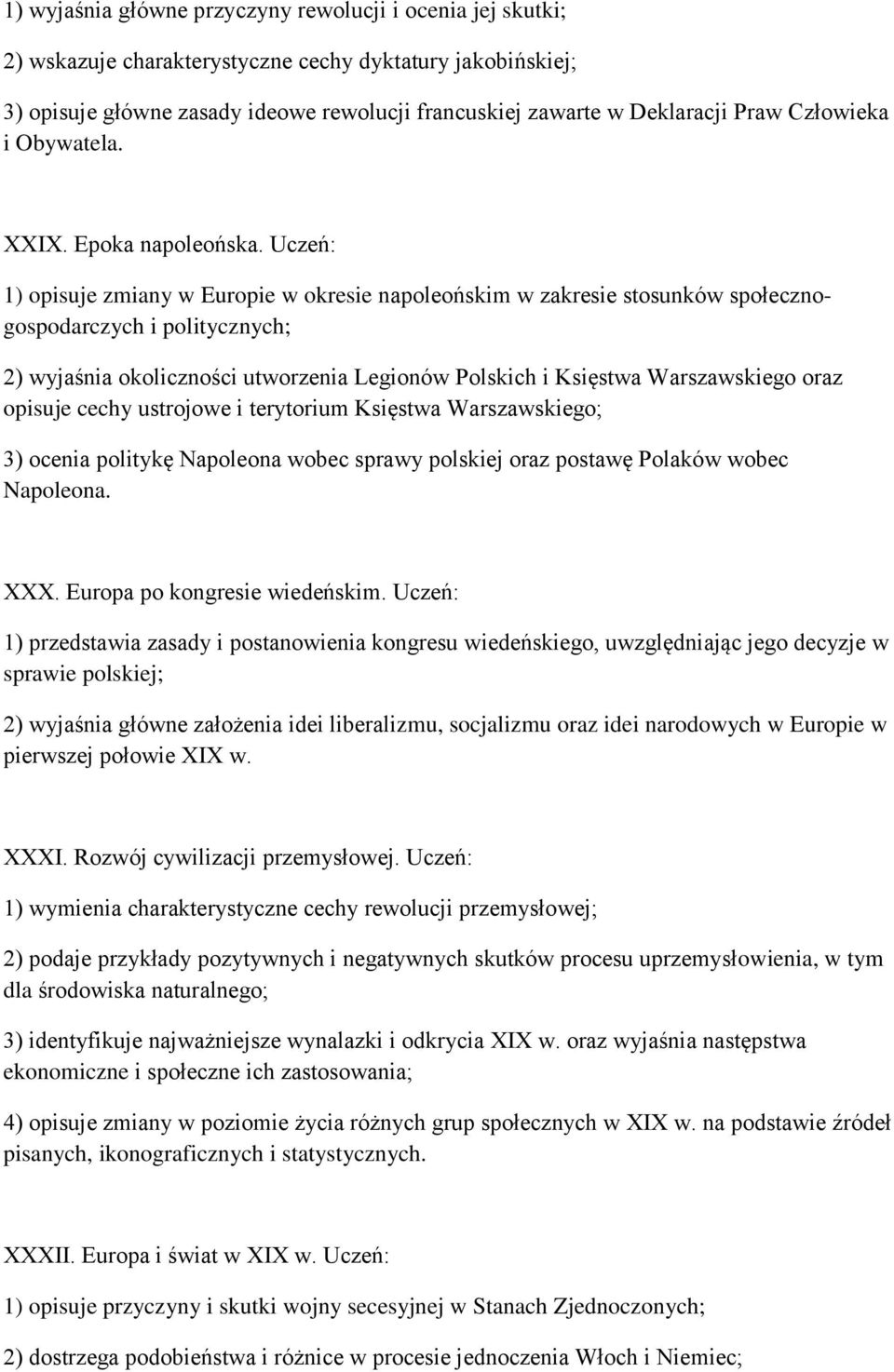 Uczeń: 1) opisuje zmiany w Europie w okresie napoleońskim w zakresie stosunków społecznogospodarczych i politycznych; 2) wyjaśnia okoliczności utworzenia Legionów Polskich i Księstwa Warszawskiego