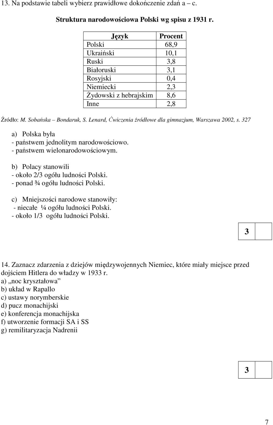 Lenard, Ćwiczenia źródłowe dla gimnazjum, Warszawa 2002, s. 27 a) Polska była - państwem jednolitym narodowościowo. - państwem wielonarodowościowym.