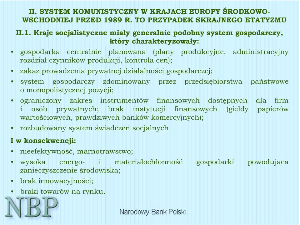 Kraje socjalistyczne miały generalnie podobny system gospodarczy, który charakteryzowały: gospodarka centralnie planowana (plany produkcyjne, administracyjny rozdział czynników produkcji, kontrola