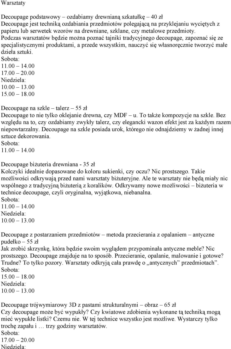 Podczas warsztatów będzie można poznać tajniki tradycyjnego decoupage, zapoznać się ze specjalistycznymi produktami, a przede wszystkim, nauczyć się własnoręcznie tworzyć małe dzieła sztuki.