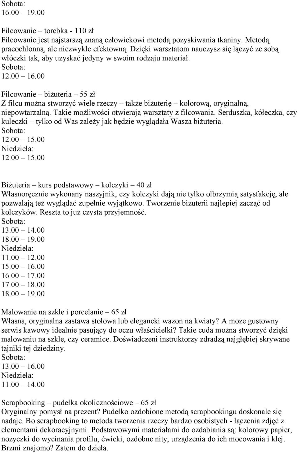 00 Filcowanie biżuteria 55 zł Z filcu można stworzyć wiele rzeczy także biżuterię kolorową, oryginalną, niepowtarzalną. Takie możliwości otwierają warsztaty z filcowania.