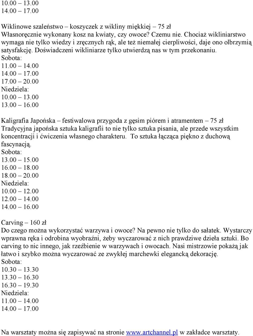 Kaligrafia Japońska festiwalowa przygoda z gęsim piórem i atramentem 75 zł Tradycyjna japońska sztuka kaligrafii to nie tylko sztuka pisania, ale przede wszystkim koncentracji i ćwiczenia własnego
