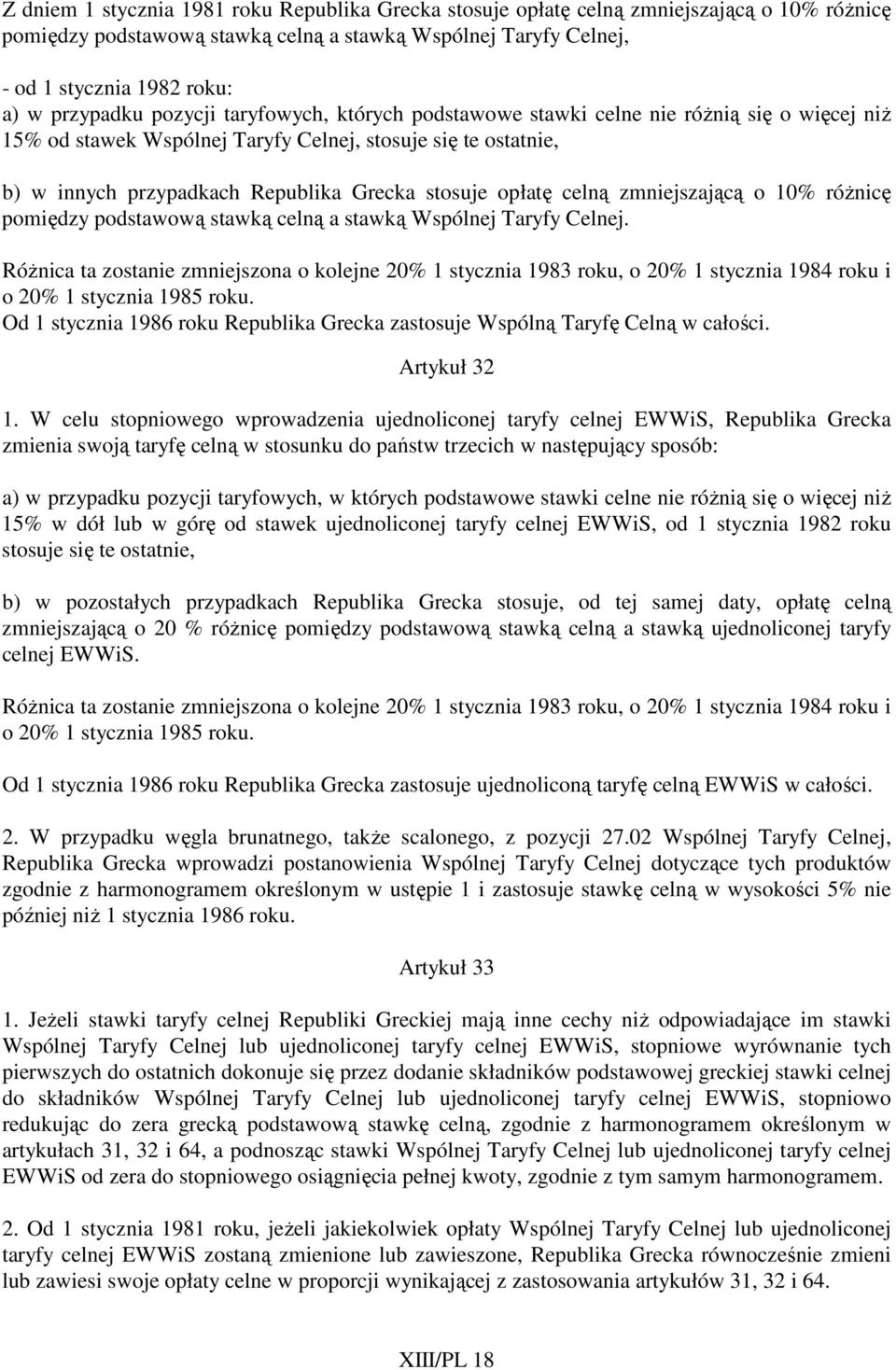 stosuje opłatę celną zmniejszającą o 10% róŝnicę pomiędzy podstawową stawką celną a stawką Wspólnej Taryfy Celnej.