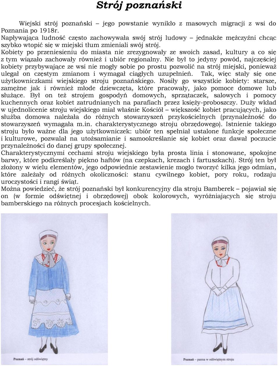 Kobiety po przeniesieniu do miasta nie zrezygnowały ze swoich zasad, kultury a co się z tym wiązało zachowały również i ubiór regionalny.