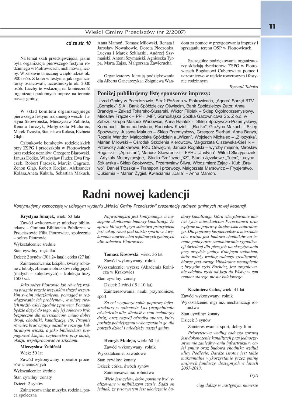 W sk³ad komitetu organizacyjnego pierwszego festynu rodzinnego weszli: Justyna Skowroñska, Mieczys³aw abiñski, Renata Jurczyk, Ma³gorzata Michalec, Marek Trzaska, Stanis³awa Kolasa, El bieta G³¹b.