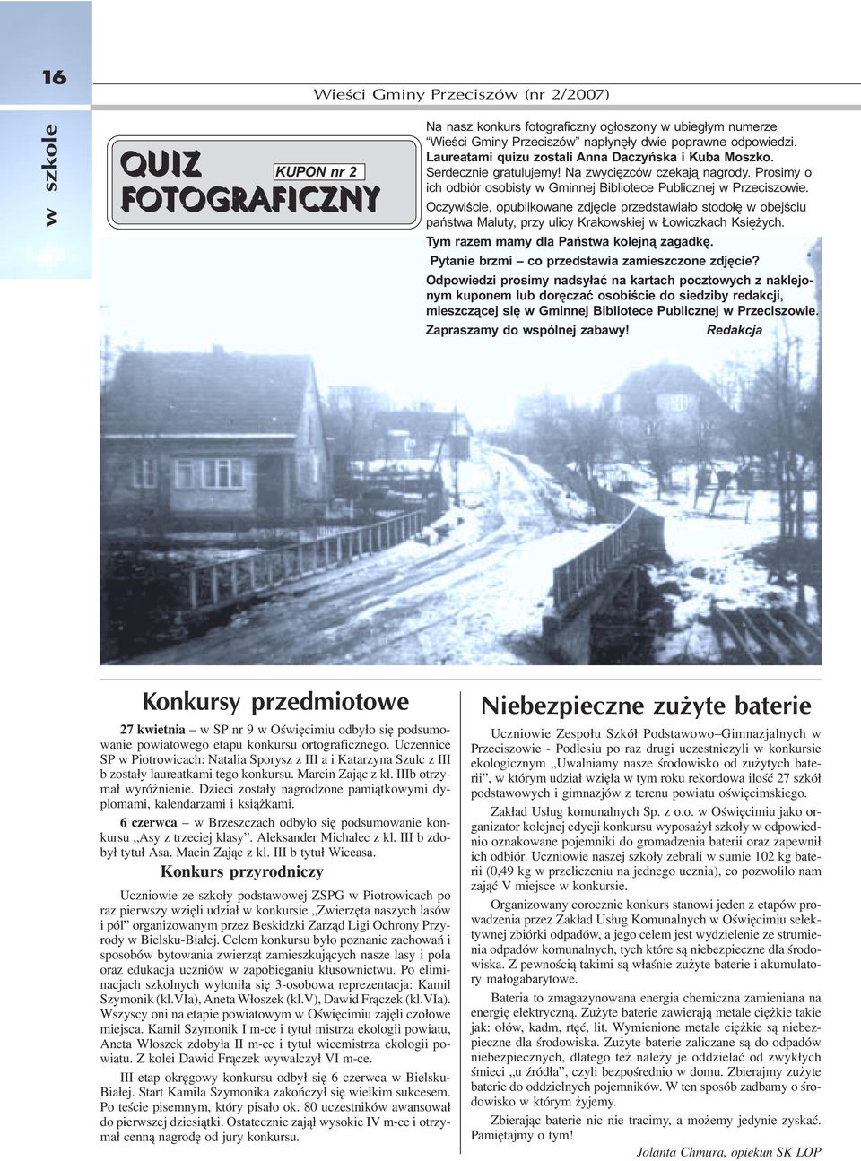 Oczywiœcie, opublikowane zdjêcie przedstawia³o stodo³ê w obejœciu pañstwa Maluty, przy ulicy Krakowskiej w owiczkach Ksiê ych. Tym razem mamy dla Pañstwa kolejn¹ zagadkê.