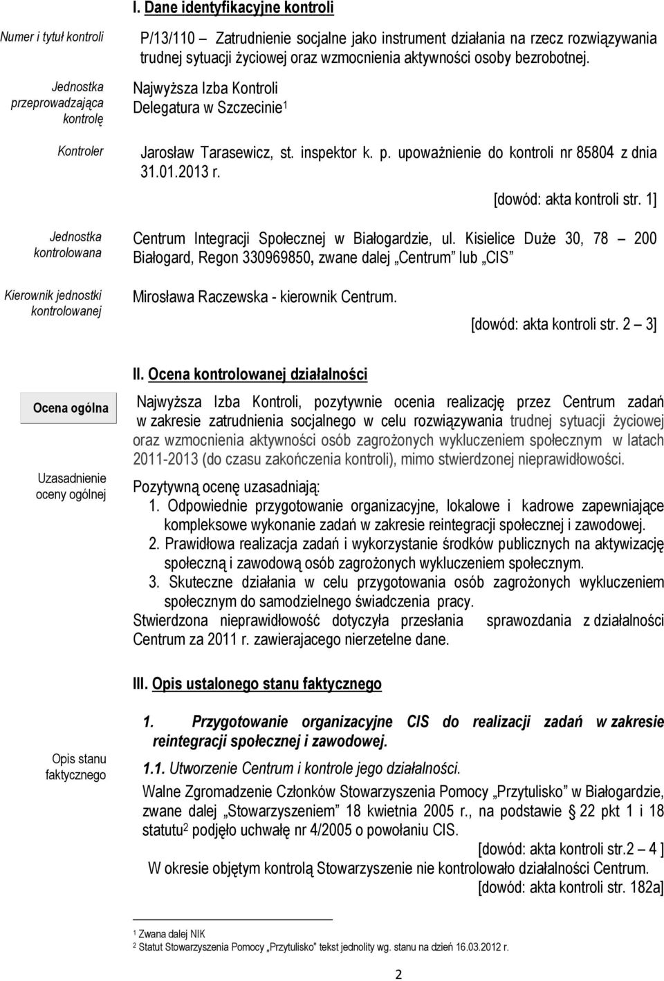 upowaŝnienie do kontroli nr 85804 z dnia 31.01.2013 r. [dowód: akta kontroli str. 1] Centrum Integracji Społecznej w Białogardzie, ul.