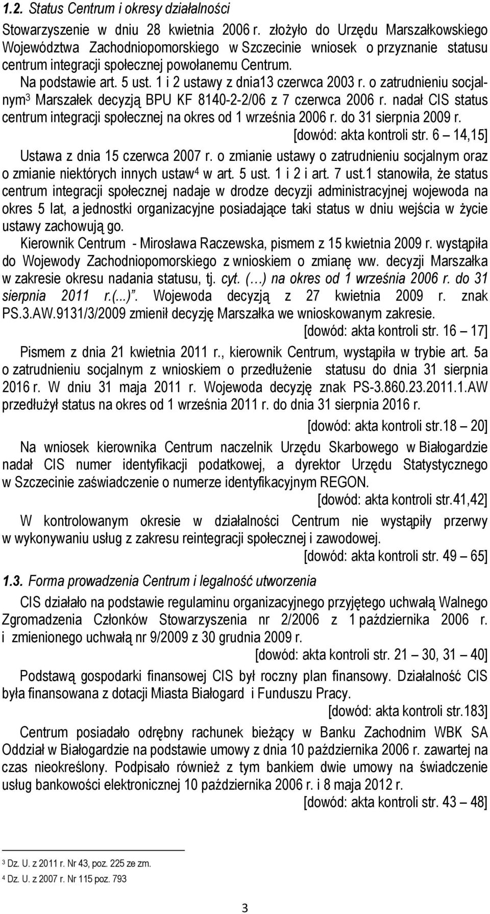 1 i 2 ustawy z dnia13 czerwca 2003 r. o zatrudnieniu socjalnym 3 Marszałek decyzją BPU KF 8140-2-2/06 z 7 czerwca 2006 r. nadał CIS status centrum integracji społecznej na okres od 1 września 2006 r.