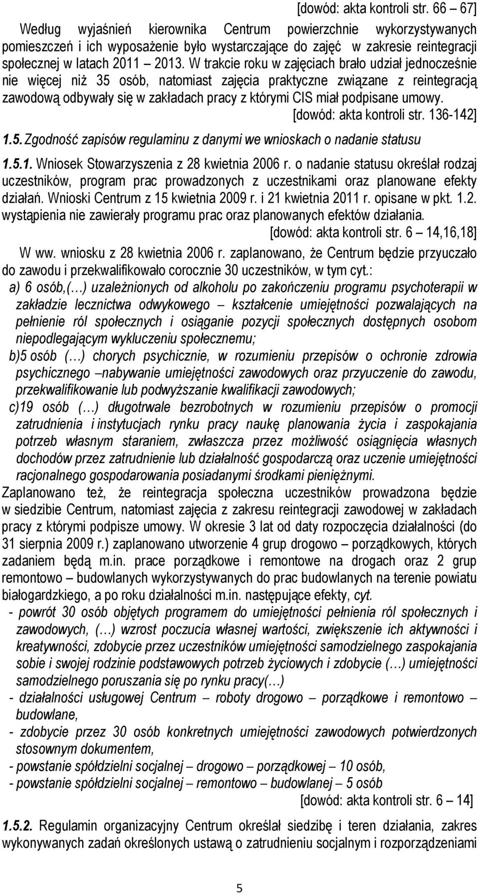 W trakcie roku w zajęciach brało udział jednocześnie nie więcej niŝ 35 osób, natomiast zajęcia praktyczne związane z reintegracją zawodową odbywały się w zakładach pracy z którymi CIS miał podpisane