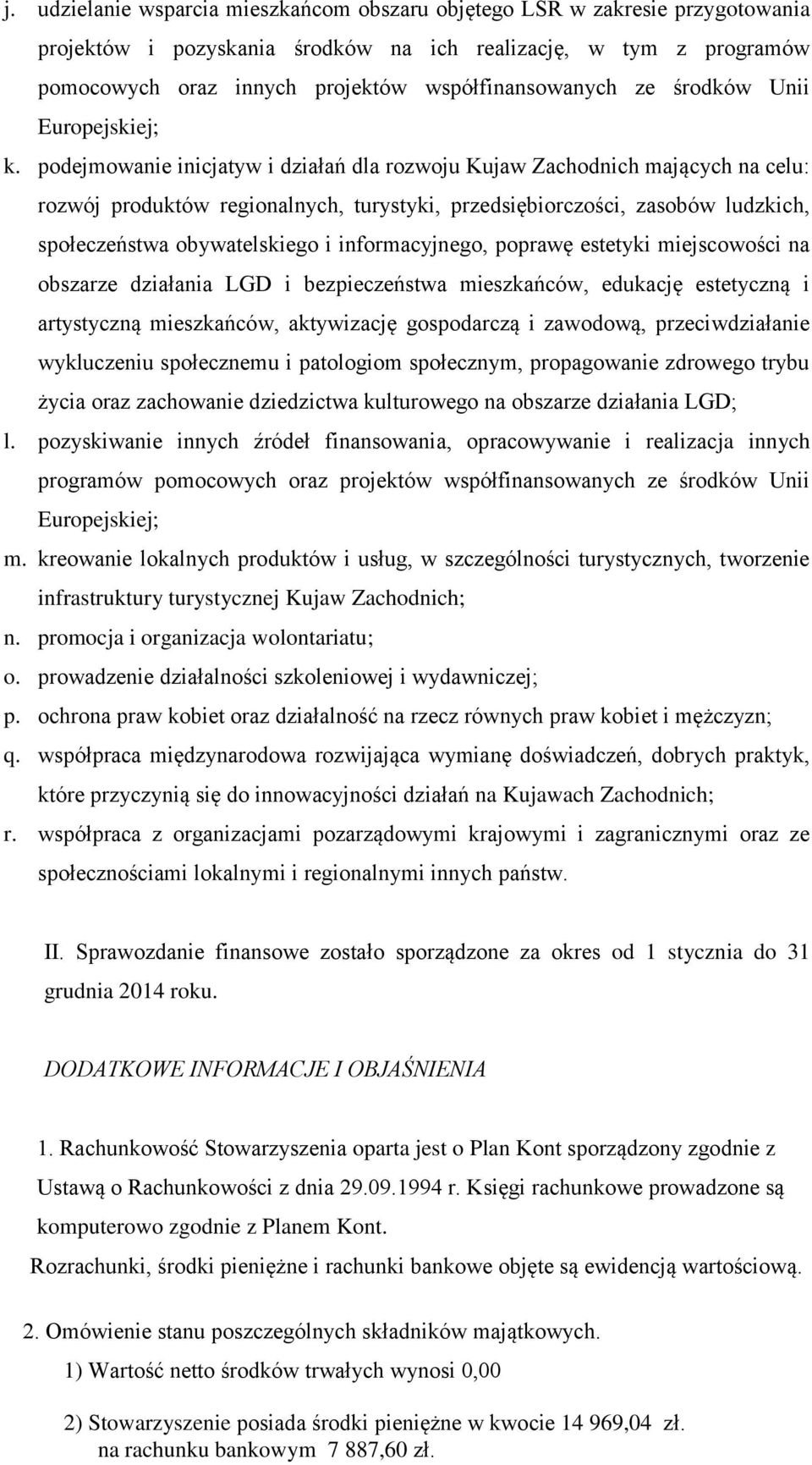 podejmowanie inicjatyw i działań dla rozwoju Kujaw Zachodnich mających na celu: rozwój produktów regionalnych, turystyki, przedsiębiorczości, zasobów ludzkich, społeczeństwa obywatelskiego i