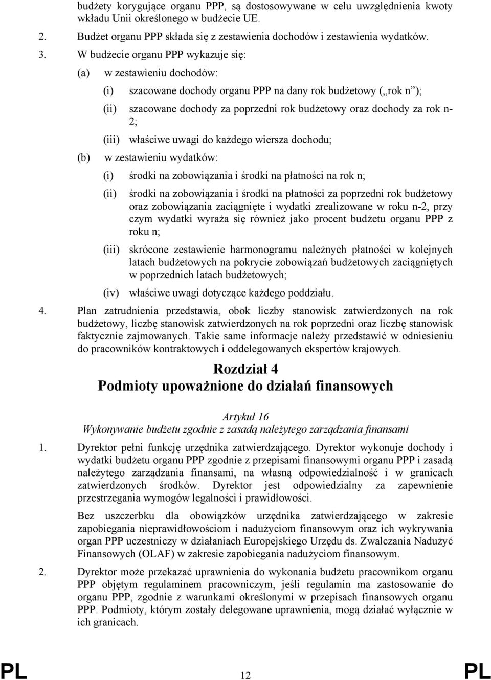 n- 2; (iii) właściwe uwagi do każdego wiersza dochodu; (b) w zestawieniu wydatków: (i) środki na zobowiązania i środki na płatności na rok n; (ii) środki na zobowiązania i środki na płatności za