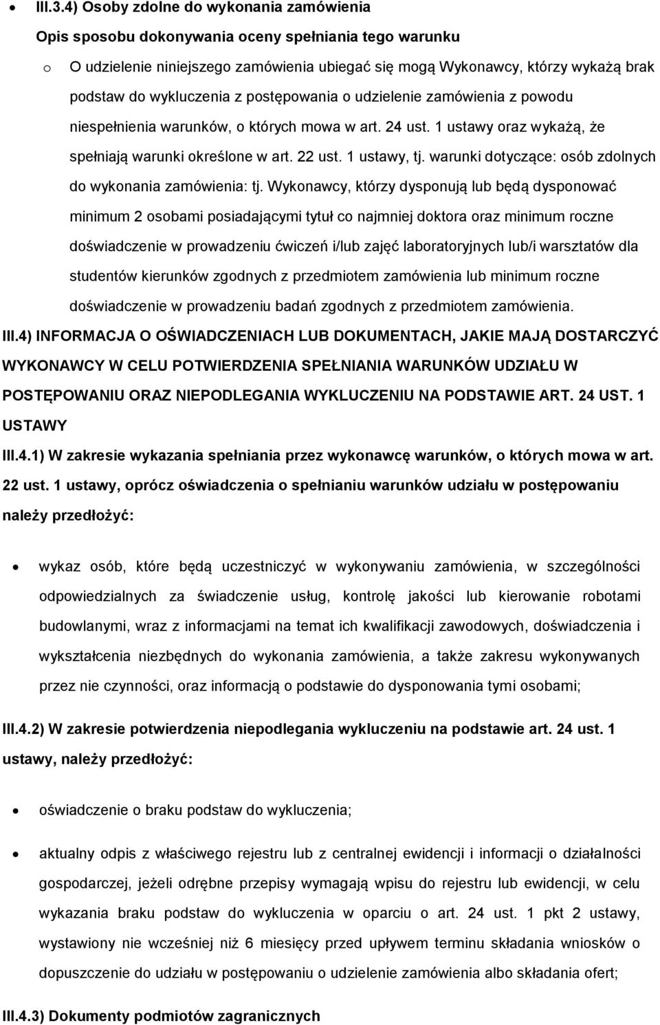wykluczenia z postępowania o udzielenie zamówienia z powodu niespełnienia warunków, o których mowa w art. 24 ust. 1 ustawy oraz wykażą, że spełniają warunki określone w art. 22 ust. 1 ustawy, tj.