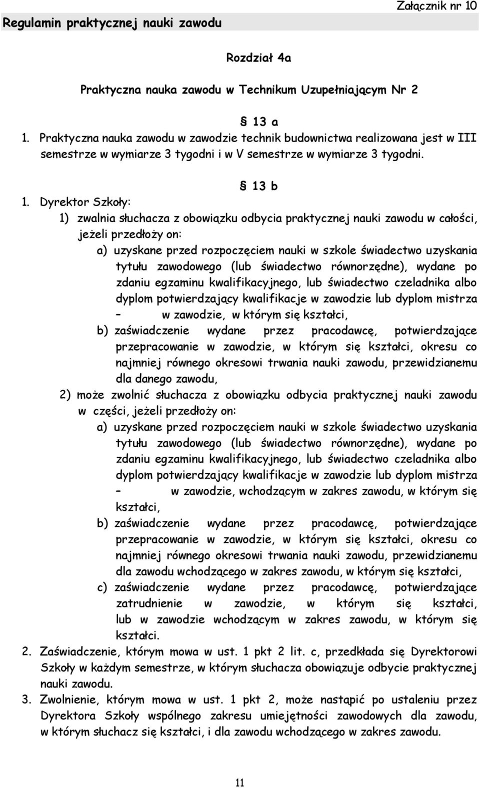 Dyrektor Szkoły: 1) zwalnia słuchacza z obowiązku odbycia praktycznej nauki zawodu w całości, jeżeli przedłoży on: a) uzyskane przed rozpoczęciem nauki w szkole świadectwo uzyskania tytułu zawodowego