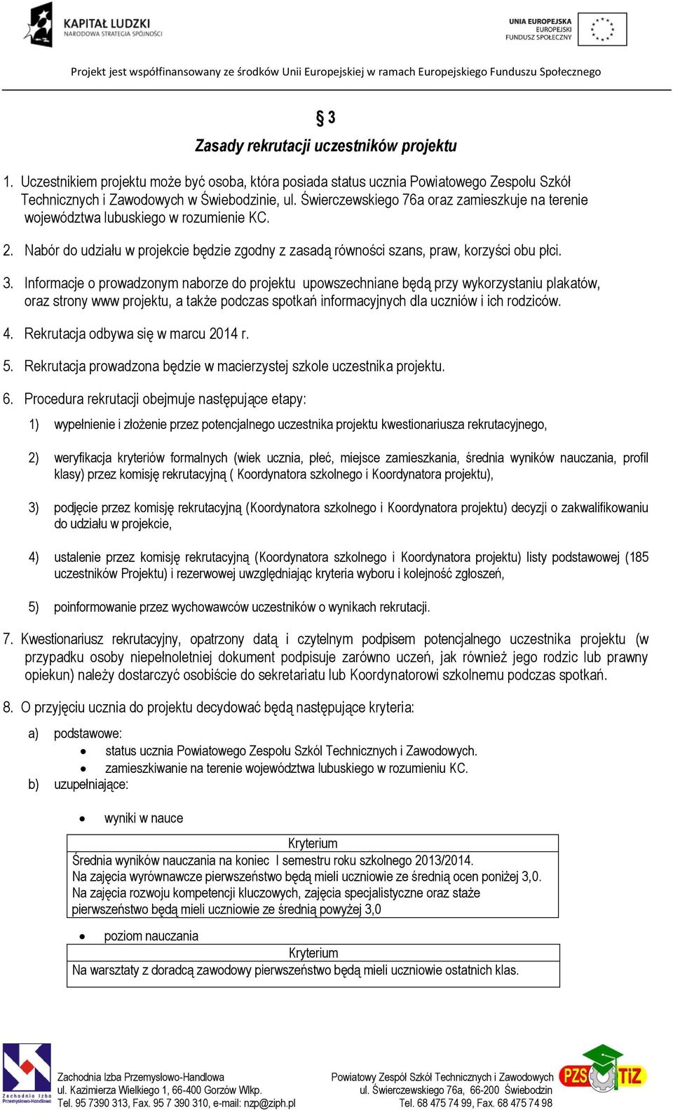 Informacje o prowadzonym naborze do projektu upowszechniane będą przy wykorzystaniu plakatów, oraz strony www projektu, a także podczas spotkań informacyjnych dla uczniów i ich rodziców. 4.