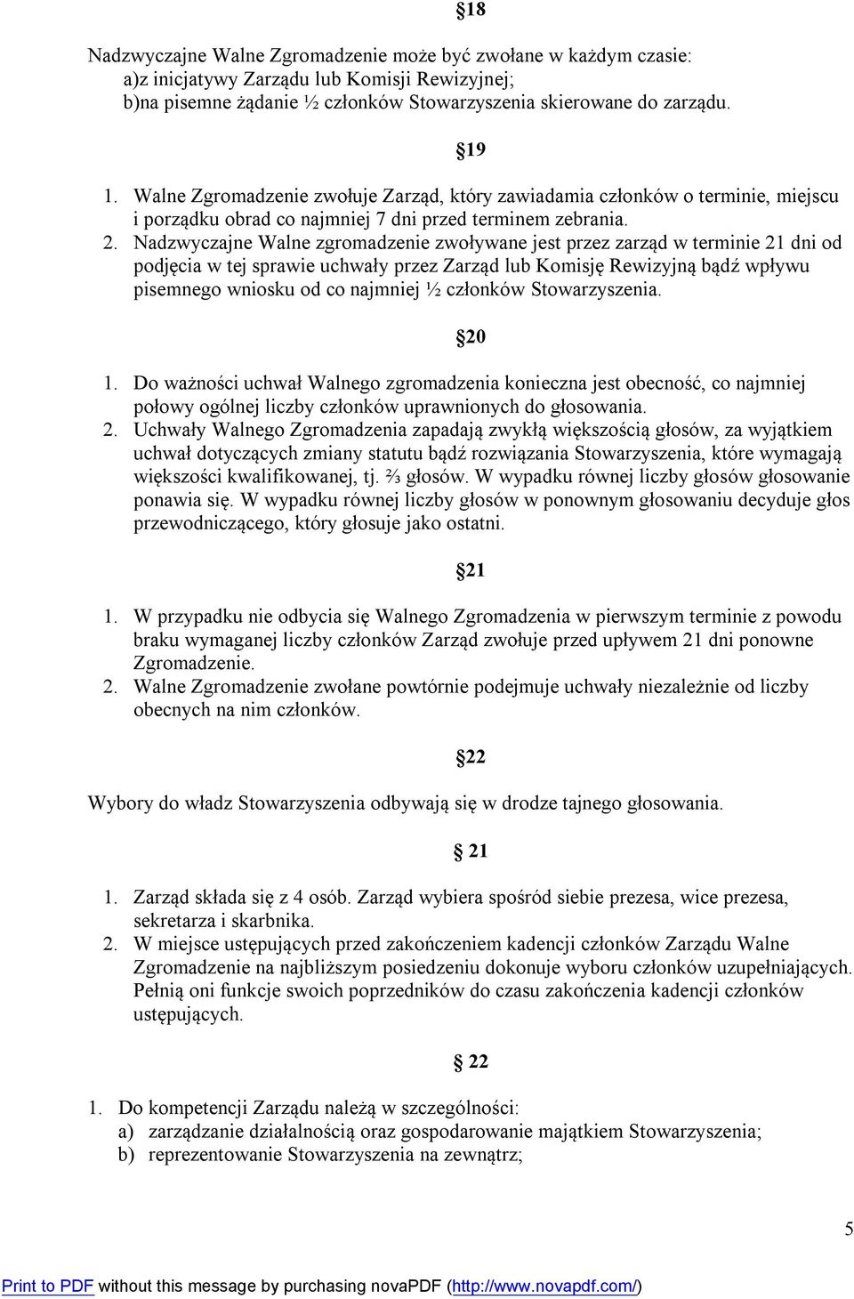 Nadzwyczajne Walne zgromadzenie zwoływane jest przez zarząd w terminie 21 dni od podjęcia w tej sprawie uchwały przez Zarząd lub Komisję Rewizyjną bądź wpływu pisemnego wniosku od co najmniej ½