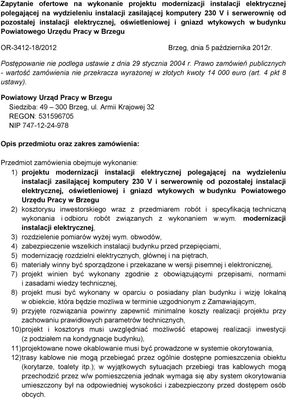 Prawo zamówień publicznych - wartość zamówienia nie przekracza wyrażonej w złotych kwoty 14 000 euro (art. 4 pkt 8 ustawy). Powiatowy Urząd Pracy w Brzegu Siedziba: 49 300 Brzeg, ul.