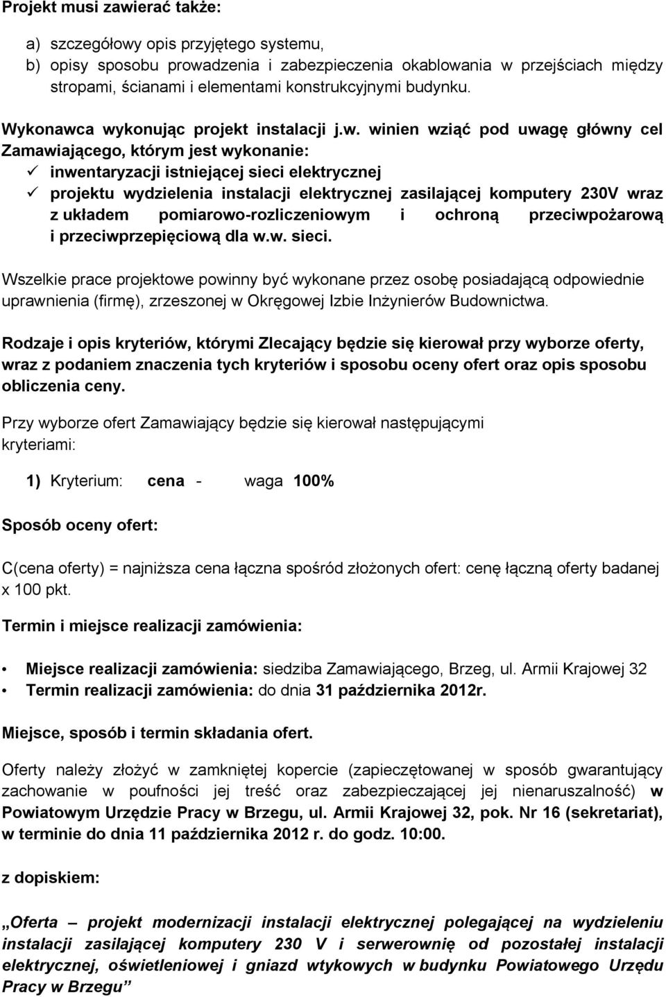 a wykonując projekt instalacji j.w. winien wziąć pod uwagę główny cel Zamawiającego, którym jest wykonanie: ü inwentaryzacji istniejącej sieci elektrycznej ü projektu wydzielenia instalacji