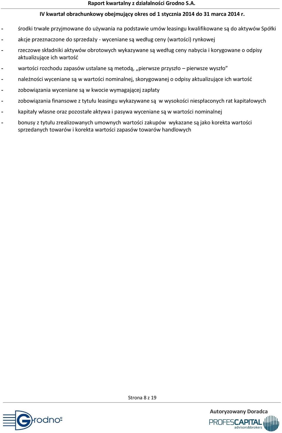 należności wyceniane są w wartości nominalnej, skorygowanej o odpisy aktualizujące ich wartość - zobowiązania wyceniane są w kwocie wymagającej zapłaty - zobowiązania finansowe z tytułu leasingu