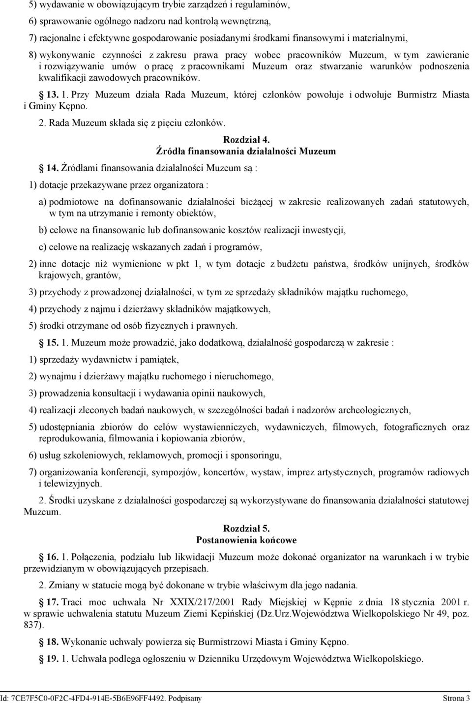 kwalifikacji zawodowych pracowników. 13. 1. Przy Muzeum działa Rada Muzeum, której członków powołuje i odwołuje Burmistrz Miasta i Gminy Kępno. 2. Rada Muzeum składa się z pięciu członków. Rozdział 4.