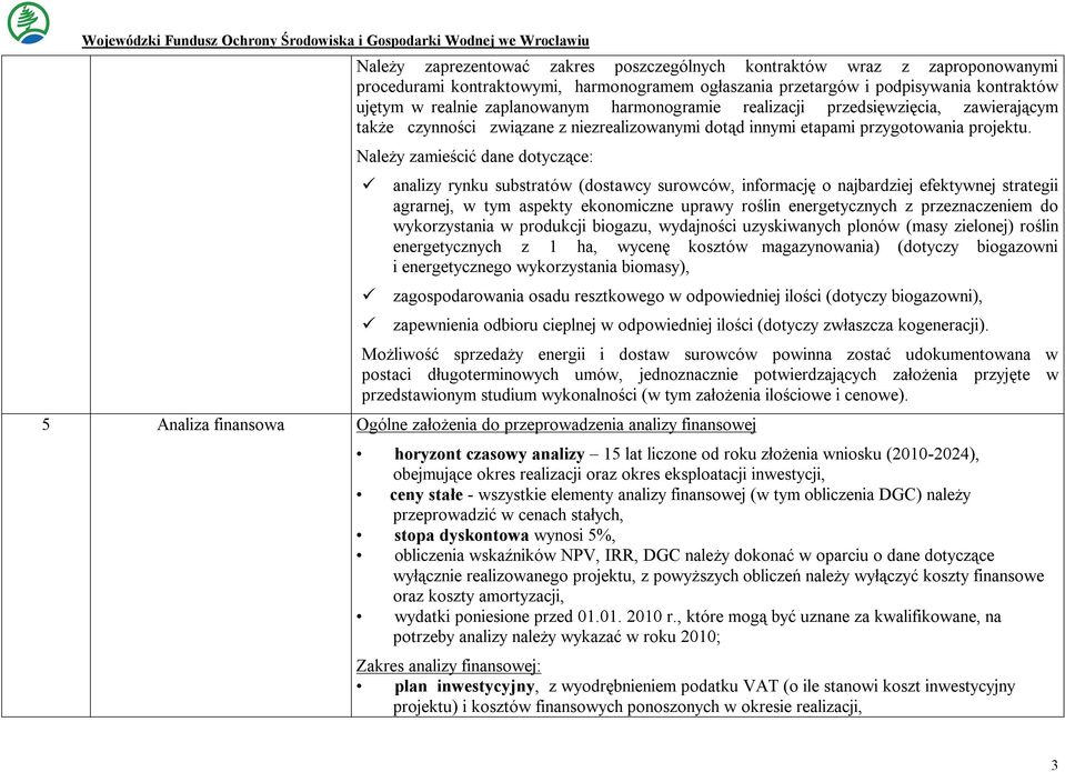 Należy zamieścić dane dotyczące: analizy rynku substratów (dostawcy surowców, informację o najbardziej efektywnej strategii agrarnej, w tym aspekty ekonomiczne uprawy roślin energetycznych z