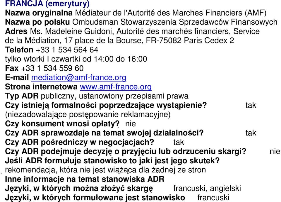 16:00 Fax +33 1 534 559 60 E-mail mediation@amf-france.org Strona internetowa www.amf-france.org Typ ADR publiczny, ustanowiony przepisami prawa (niezadowalające postępowanie reklamacyjne) Czy konsument wnosi opłaty?
