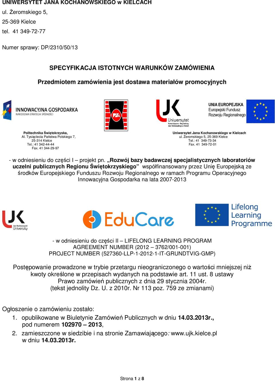 Politechnika Świętokrzyska, Uniwersytet Jana Kochanowskiego w Kielcach Al. Tysiąclecia Państwa Polskiego 7, ul. Żeromskiego 5, 25-369 Kielce 25-314 Kielce Tel.: 41 349-73-34 Tel.: 41 342-44-44 Fax.