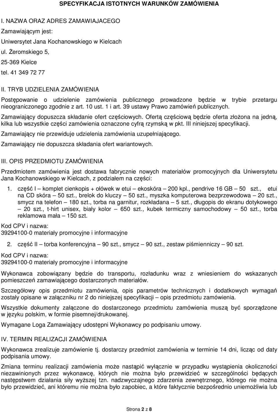 Zamawiający dopuszcza składanie ofert częściowych. Ofertą częściową będzie oferta złożona na jedną, kilka lub wszystkie części zamówienia oznaczone cyfrą rzymską w pkt. III niniejszej specyfikacji.