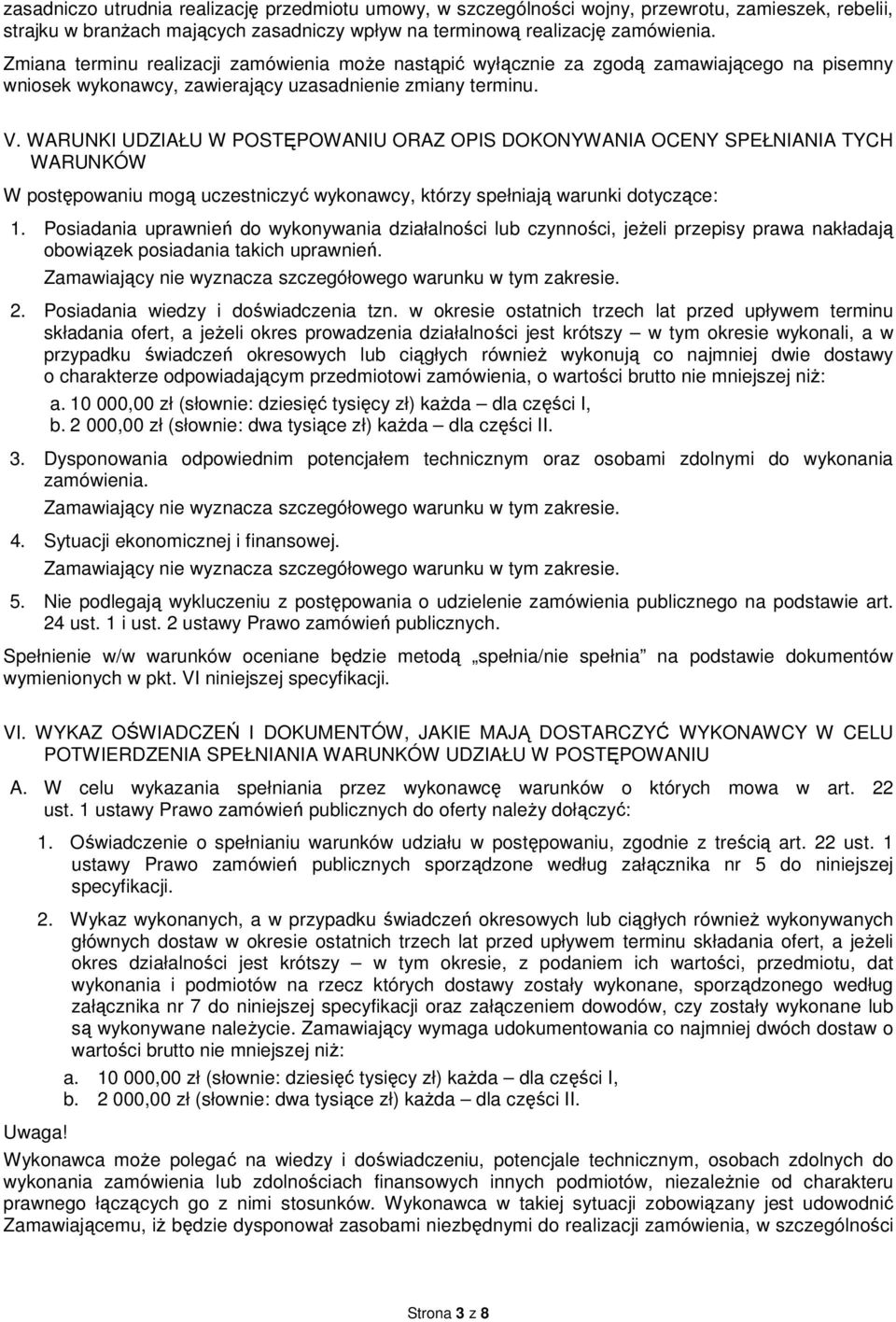 WARUNKI UDZIAŁU W POSTĘPOWANIU ORAZ OPIS DOKONYWANIA OCENY SPEŁNIANIA TYCH WARUNKÓW W postępowaniu mogą uczestniczyć wykonawcy, którzy spełniają warunki dotyczące: 1.