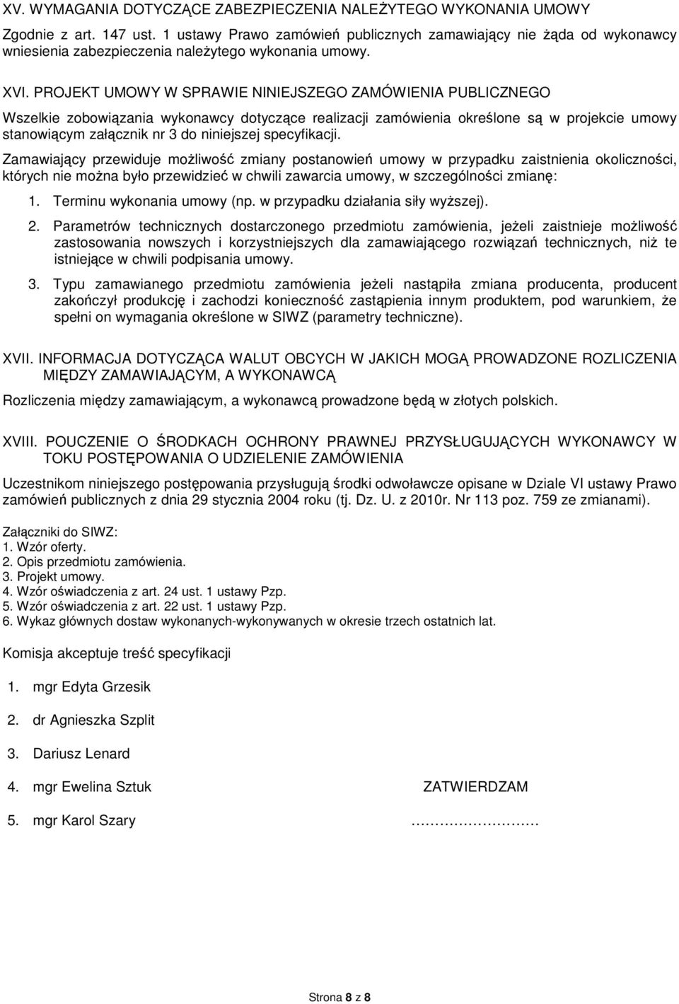 PROJEKT UMOWY W SPRAWIE NINIEJSZEGO ZAMÓWIENIA PUBLICZNEGO Wszelkie zobowiązania wykonawcy dotyczące realizacji zamówienia określone są w projekcie umowy stanowiącym załącznik nr 3 do niniejszej