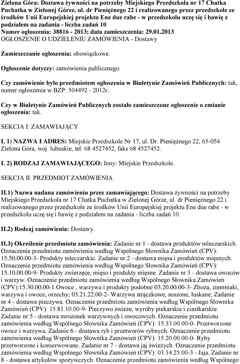 38816-2013; data zamieszczenia: 29.01.2013 OGŁOSZENIE O UDZIELENIU ZAMÓWIENIA - Dostawy Zamieszczanie ogłoszenia: obowiązkowe. Ogłoszenie dotyczy: zamówienia publicznego.