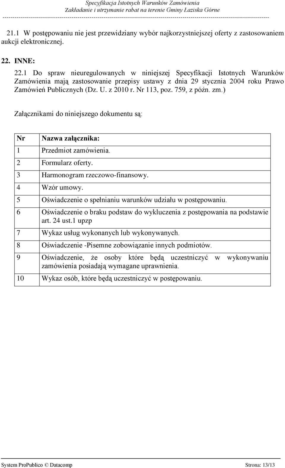 Nr 113, poz. 759, z późn. zm.) Załącznikami do niniejszego dokumentu są: Nr Nazwa załącznika: 1 Przedmiot zamówienia. 2 Formularz oferty. 3 Harmonogram rzeczowo-finansowy. 4 Wzór umowy.