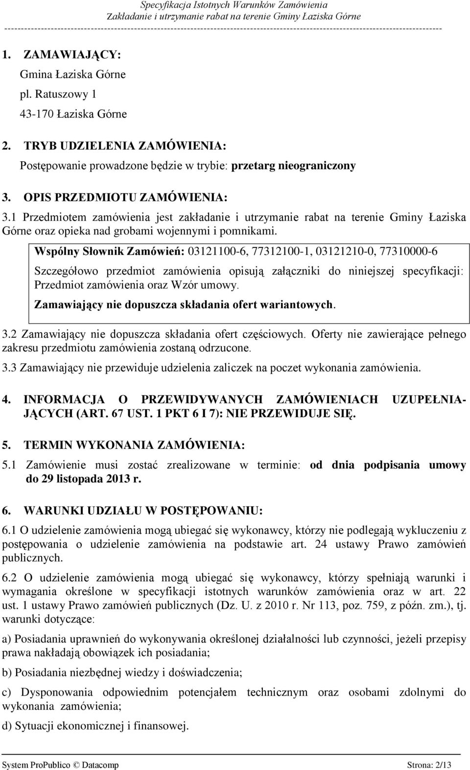 Wspólny Słownik Zamówień: 03121100-6, 77312100-1, 03121210-0, 77310000-6 Szczegółowo przedmiot zamówienia opisują załączniki do niniejszej specyfikacji: Przedmiot zamówienia oraz Wzór umowy.