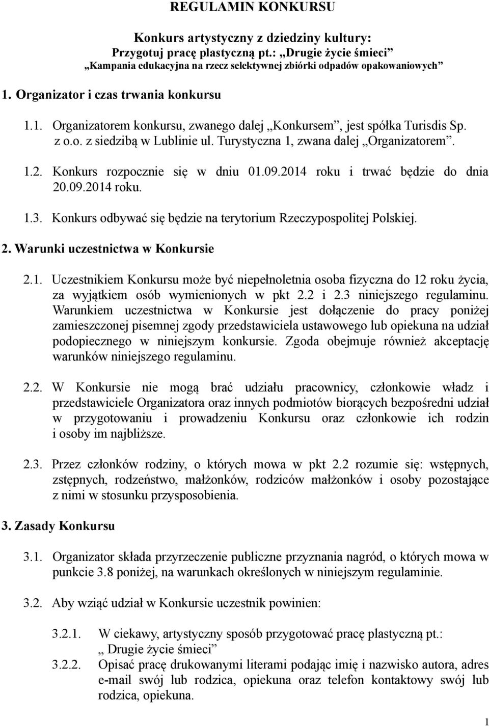 Konkurs rozpocznie się w dniu 01.09.2014 roku i trwać będzie do dnia 20.09.2014 roku. 1.3. Konkurs odbywać się będzie na terytorium Rzeczypospolitej Polskiej. 2. Warunki uczestnictwa w Konkursie 2.1. Uczestnikiem Konkursu może być niepełnoletnia osoba fizyczna do 12 roku życia, za wyjątkiem osób wymienionych w pkt 2.