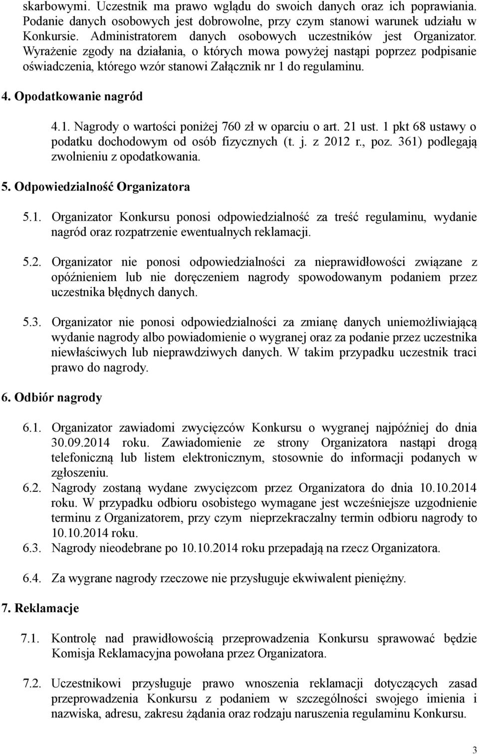 Wyrażenie zgody na działania, o których mowa powyżej nastąpi poprzez podpisanie oświadczenia, którego wzór stanowi Załącznik nr 1 do regulaminu. 4. Opodatkowanie nagród 4.1. Nagrody o wartości poniżej 760 zł w oparciu o art.