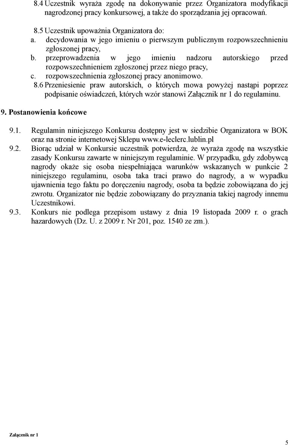 rozpowszechnienia zgłoszonej pracy anonimowo. 8.6 Przeniesienie praw autorskich, o których mowa powyżej nastąpi poprzez podpisanie oświadczeń, których wzór stanowi Załącznik nr 1 do regulaminu. 9.