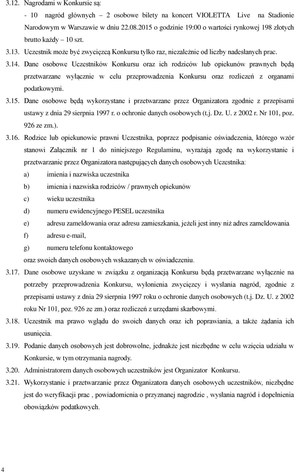 Dane osobowe Uczestników Konkursu oraz ich rodziców lub opiekunów prawnych będą przetwarzane wyłącznie w celu przeprowadzenia Konkursu oraz rozliczeń z organami podatkowymi. 3.15.