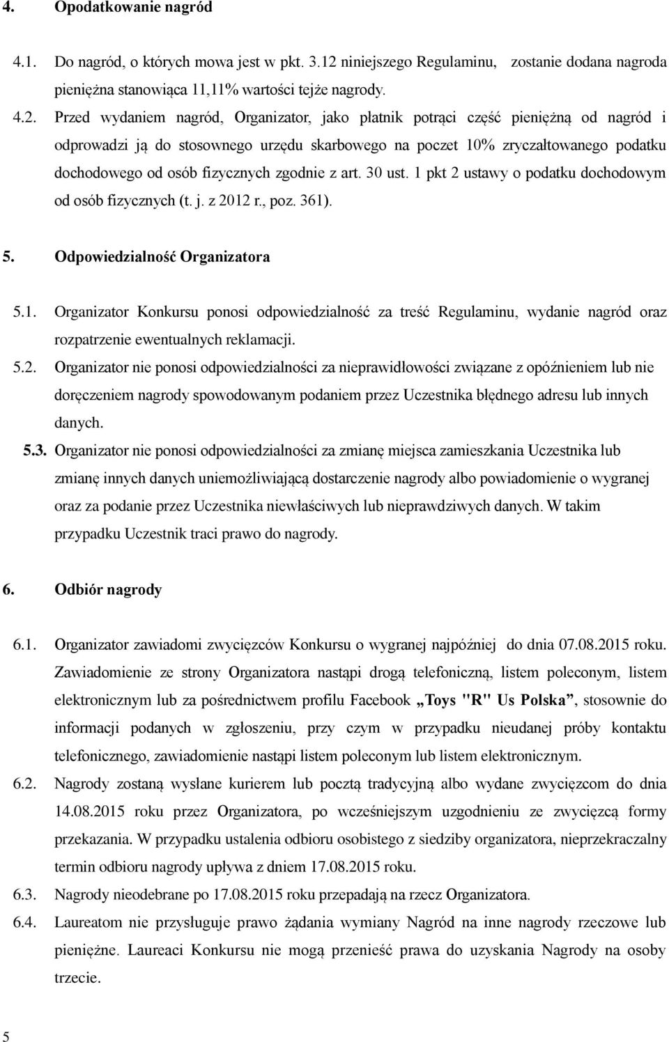 Przed wydaniem nagród, Organizator, jako płatnik potrąci część pieniężną od nagród i odprowadzi ją do stosownego urzędu skarbowego na poczet 10% zryczałtowanego podatku dochodowego od osób fizycznych