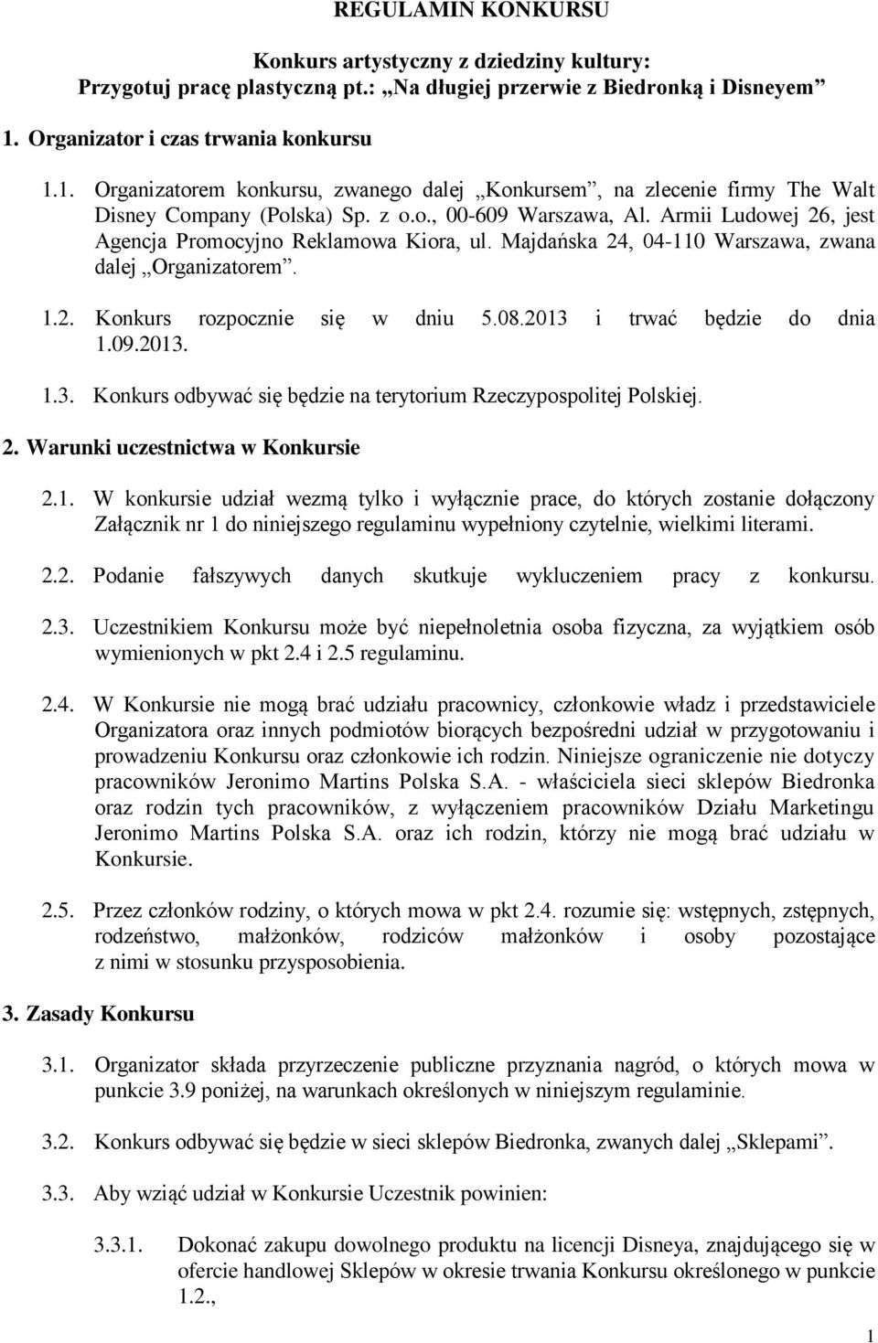 Armii Ludowej 26, jest Agencja Promocyjno Reklamowa Kiora, ul. Majdańska 24, 04-110 Warszawa, zwana dalej Organizatorem. 1.2. Konkurs rozpocznie się w dniu 5.08.2013 