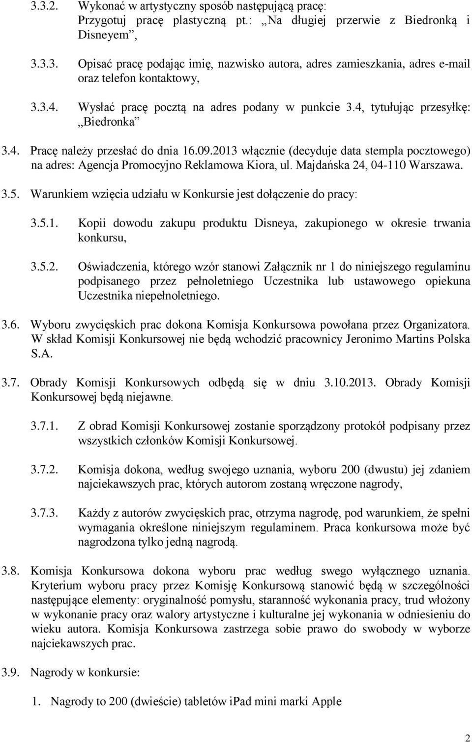 2013 włącznie (decyduje data stempla pocztowego) na adres: Agencja Promocyjno Reklamowa Kiora, ul. Majdańska 24, 04-110 Warszawa. 3.5.