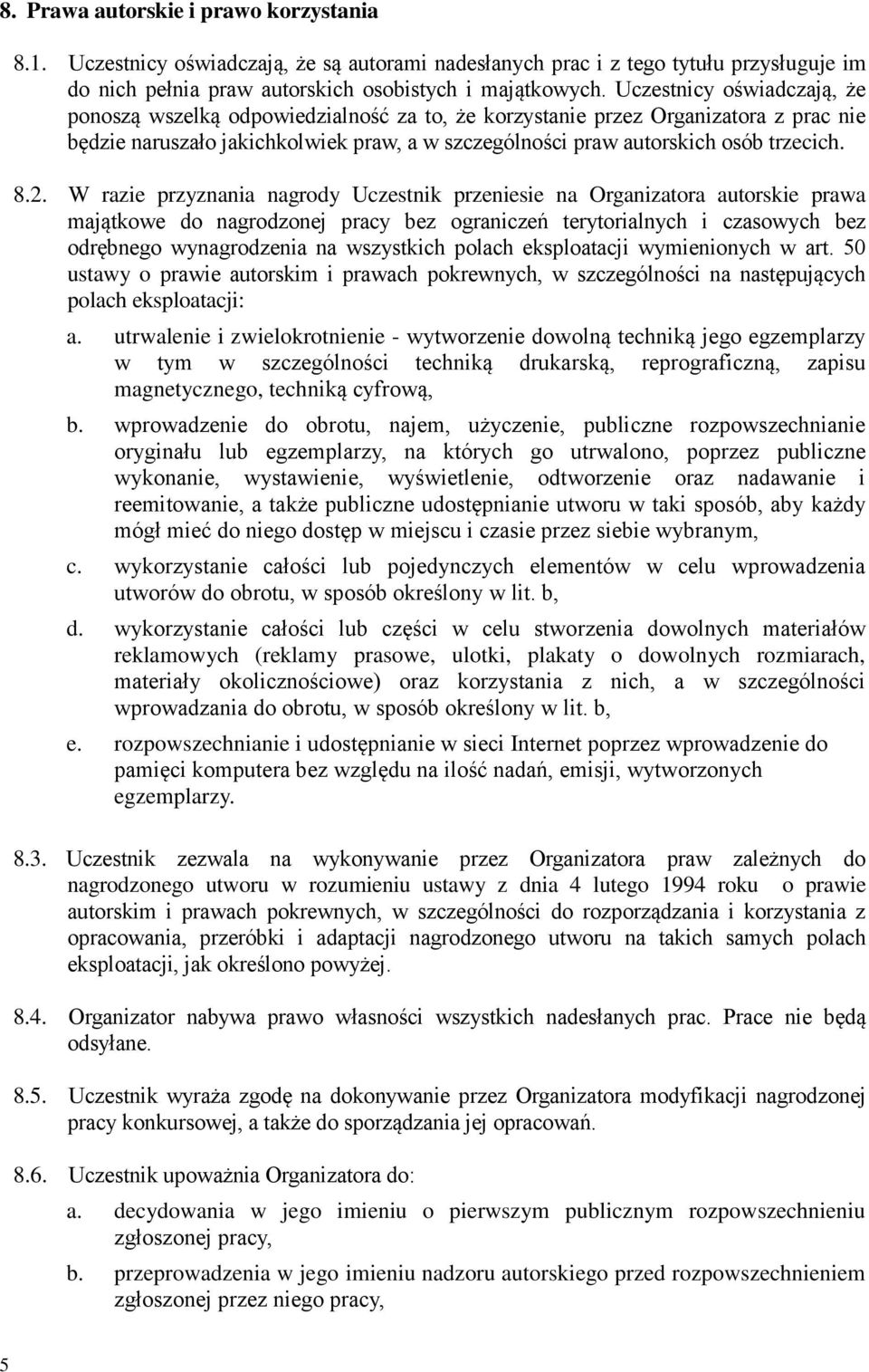 2. W razie przyznania nagrody Uczestnik przeniesie na Organizatora autorskie prawa majątkowe do nagrodzonej pracy bez ograniczeń terytorialnych i czasowych bez odrębnego wynagrodzenia na wszystkich