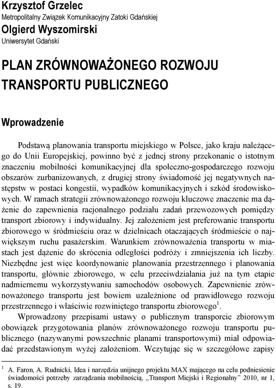 obszarów zurbanizowanych, z drugiej strony świadomość jej negatywnych następstw w postaci kongestii, wypadków komunikacyjnych i szkód środowiskowych.