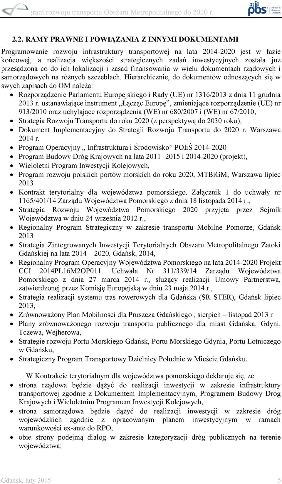 Hierarchicznie, do dokumentów odnoszących się w swych zapisach do OM należą: Rozporządzenie Parlamentu Europejskiego i Rady (UE) nr 1316/2013 z dnia 11 grudnia 2013 r.
