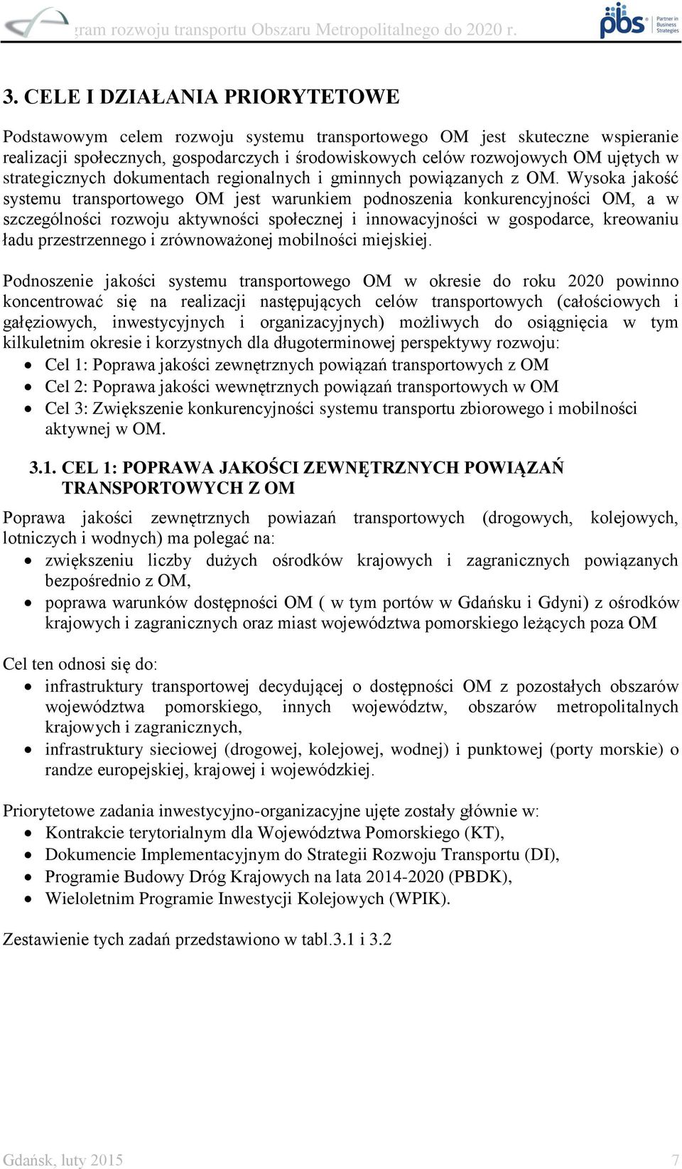 Wysoka jakość systemu transportowego OM jest warunkiem podnoszenia konkurencyjności OM, a w szczególności rozwoju aktywności społecznej i innowacyjności w gospodarce, kreowaniu ładu przestrzennego i