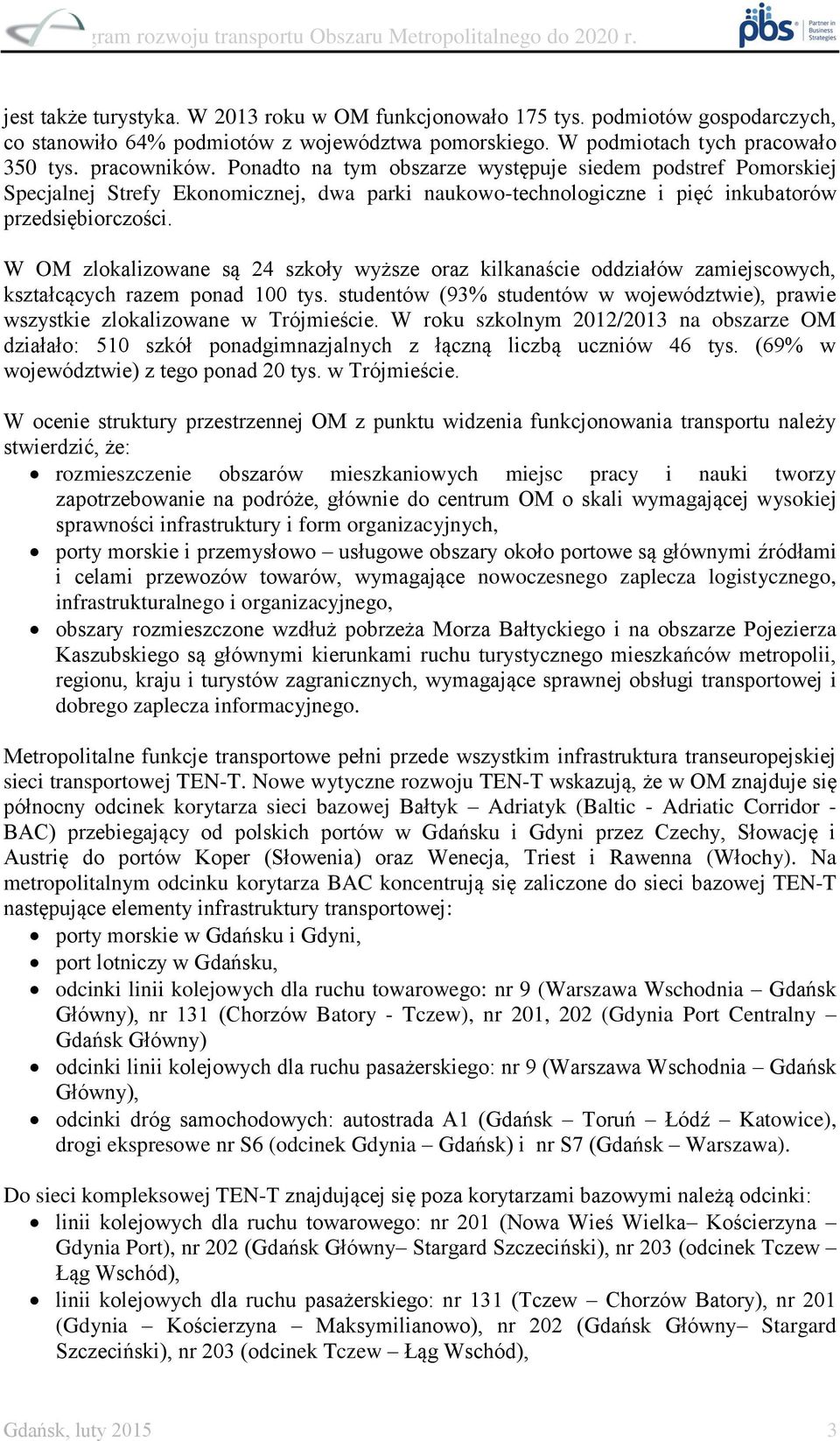 W OM zlokalizowane są 24 szkoły wyższe oraz kilkanaście oddziałów zamiejscowych, kształcących razem ponad 100 tys.